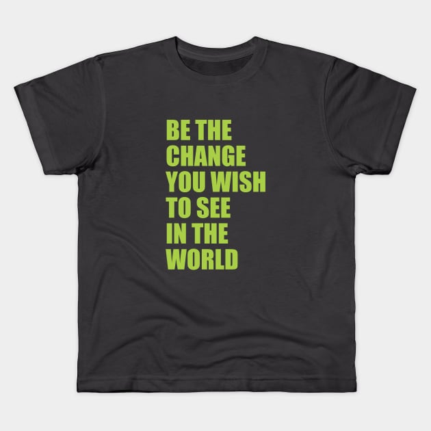 Be the change you wish to see in the world Kids T-Shirt by Qasim